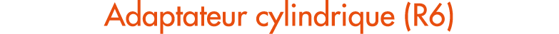 Adaptateur cylindrique (R6)