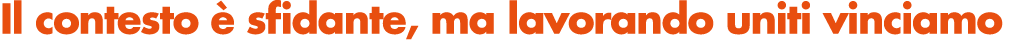 Il contesto  sfidante, ma lavorando uniti vinciamo
